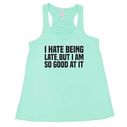 I Hate Being Late But I Am So Good At It Shirt