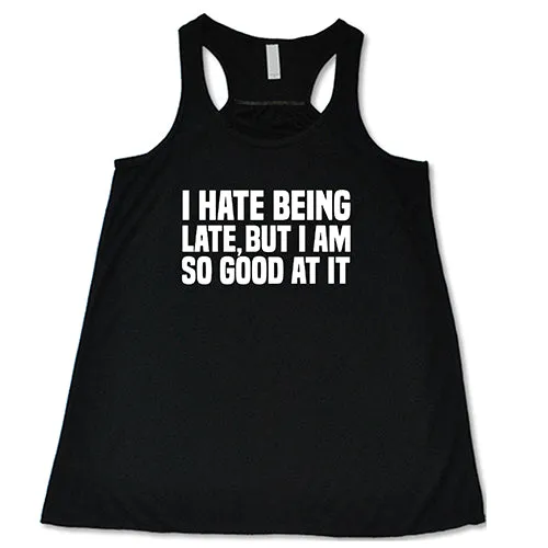 I Hate Being Late But I Am So Good At It Shirt