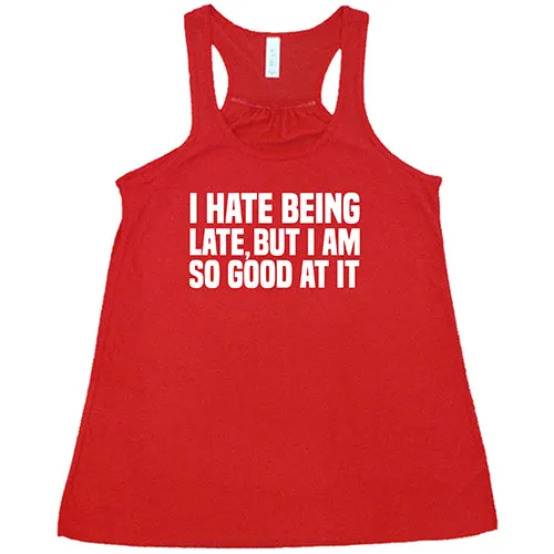 I Hate Being Late But I Am So Good At It Shirt