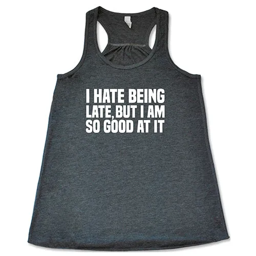 I Hate Being Late But I Am So Good At It Shirt