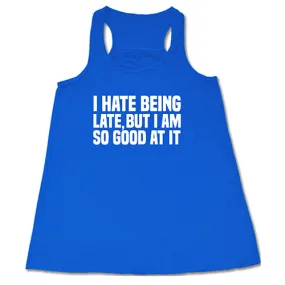 I Hate Being Late But I Am So Good At It Shirt