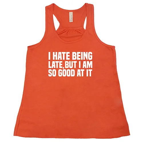 I Hate Being Late But I Am So Good At It Shirt